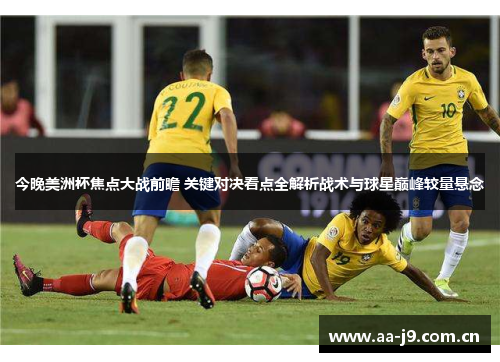 今晚美洲杯焦点大战前瞻 关键对决看点全解析战术与球星巅峰较量悬念