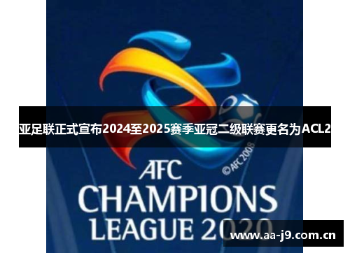 亚足联正式宣布2024至2025赛季亚冠二级联赛更名为ACL2